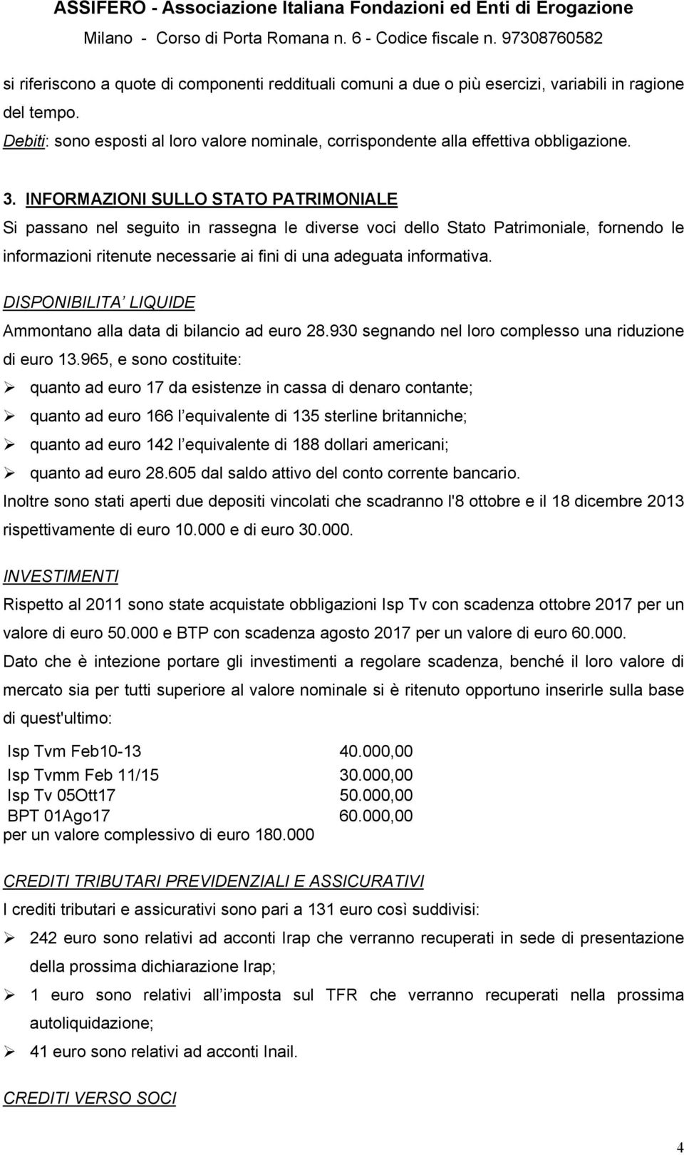 DISPONIBILITA LIQUIDE Ammontano alla data di bilancio ad euro 28.930 segnando nel loro complesso una riduzione di euro 13.