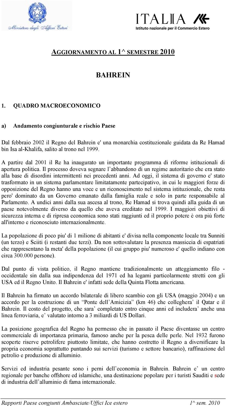 1999. A partire dal 2001 il Re ha inaugurato un importante programma di riforme istituzionali di apertura politica.