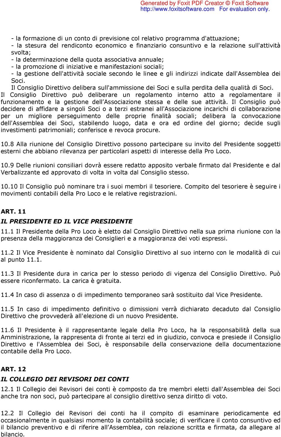 Il Consiglio Direttivo delibera sull'ammissione dei Soci e sulla perdita della qualità di Soci.