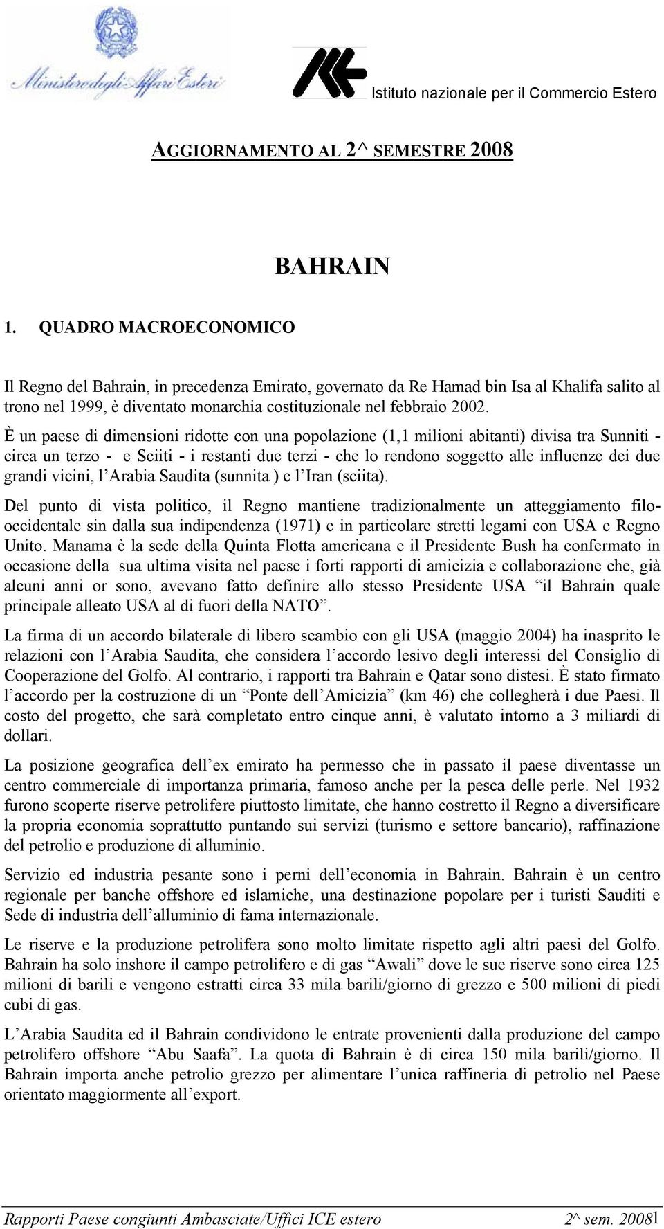 È un paese di dimensioni ridotte con una popolazione (1,1 milioni abitanti) divisa tra Sunniti - circa un terzo - e Sciiti - i restanti due terzi - che lo rendono soggetto alle influenze dei due