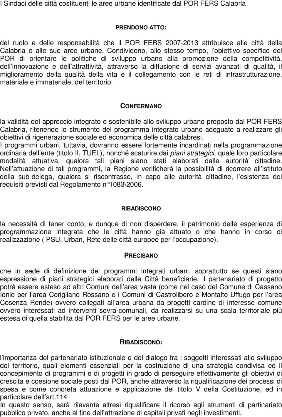 Condividono, allo stesso tempo, l obiettivo specifico del POR di orientare le politiche di sviluppo urbano alla promozione della competitività, dell innovazione e dell attrattività, attraverso la