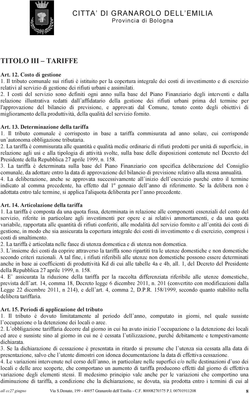 I costi del servizio sono definiti ogni anno sulla base del Piano Finanziario degli interventi e dalla relazione illustrativa redatti dall affidatario della gestione dei rifiuti urbani prima del