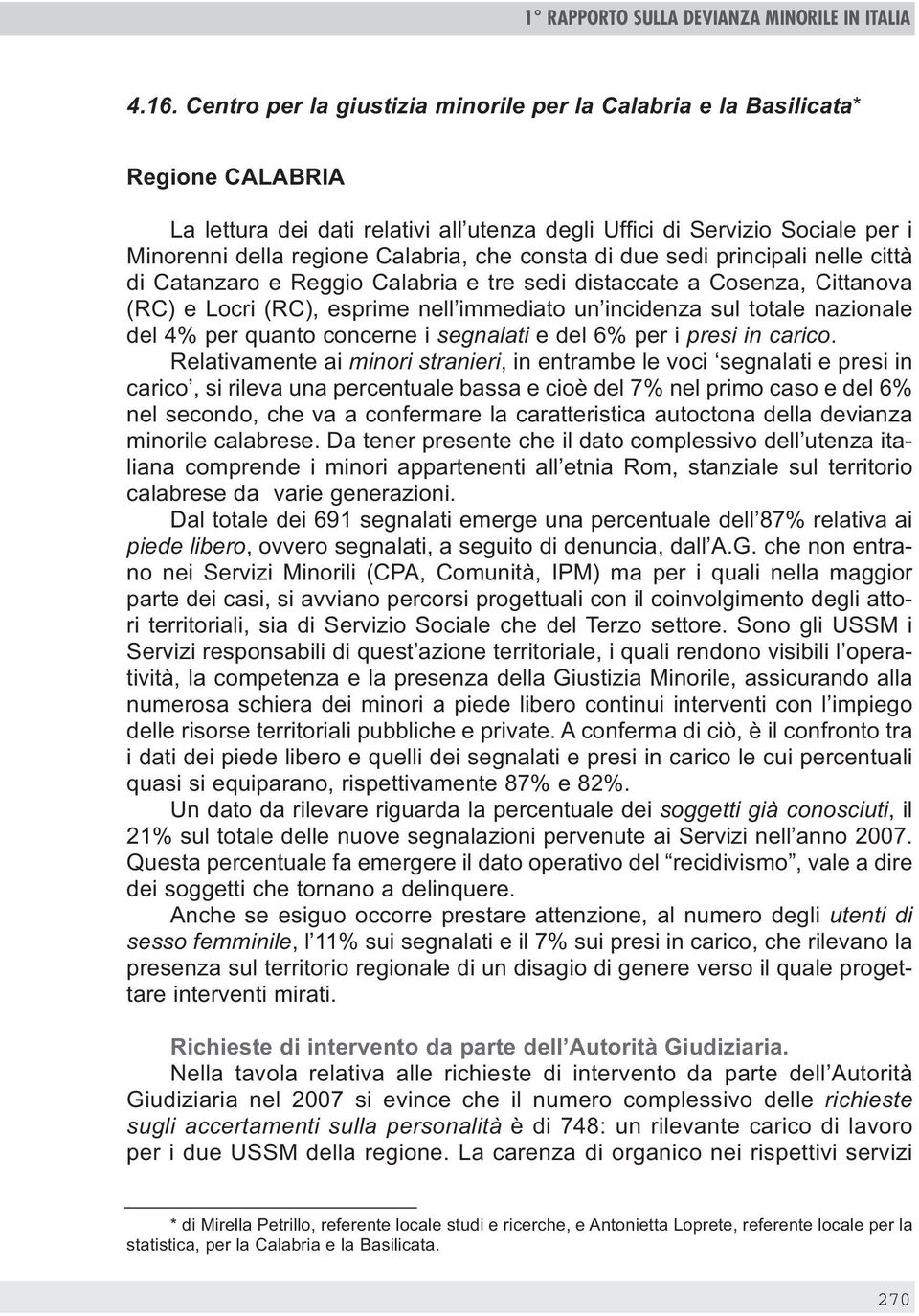 consta di due sedi principali nelle città di Catanzaro e Reggio Calabria e tre sedi distaccate a Cosenza, Cittanova (RC) e Locri (RC), esprime nell immediato un incidenza sul totale nazionale del 4%