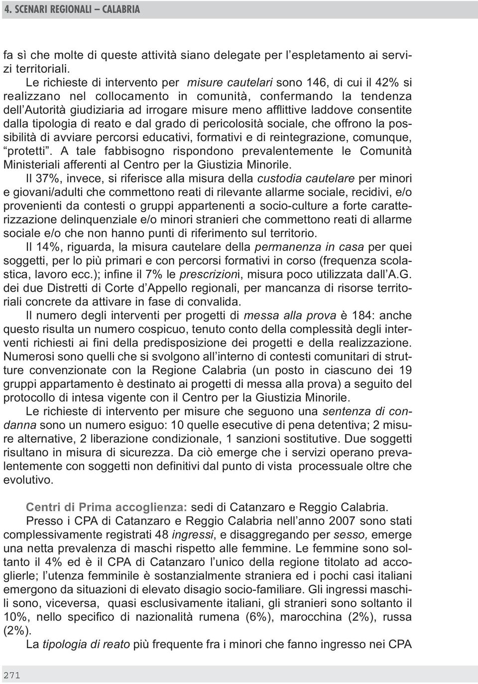 afflittive laddove consentite dalla tipologia di reato e dal grado di pericolosità sociale, che offrono la possibilità di avviare percorsi educativi, formativi e di reintegrazione, comunque, protetti.