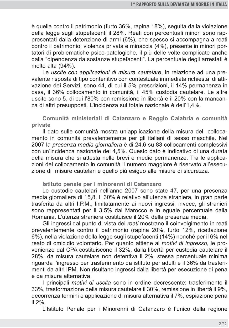 problematiche psico-patologiche, il più delle volte complicate anche dalla dipendenza da sostanze stupefacenti. La percentuale degli arrestati è molto alta (94%).