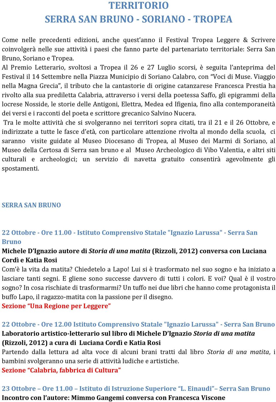 Al Premio Letterario, svoltosi a Tropea il 26 e 27 Luglio scorsi, è seguita l anteprima del Festival il 14 Settembre nella Piazza Municipio di Soriano Calabro, con Voci di Muse.