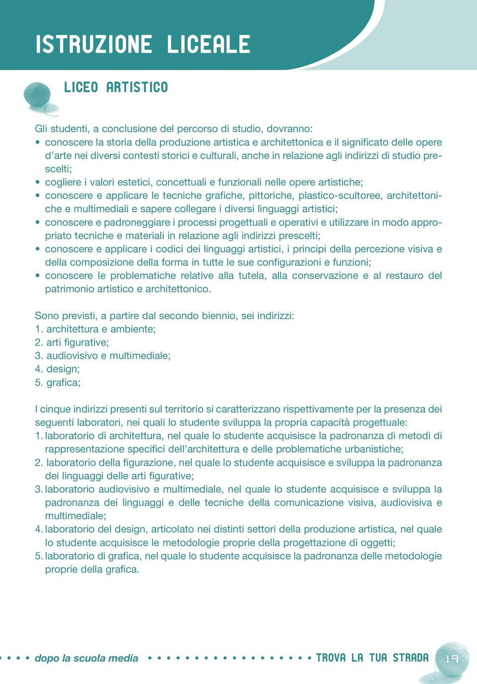 tecniche grafiche, pittoriche, plastico-scultoree, architettoniche e multimediali e sapere collegare i diversi linguaggi artistici; conoscere e padroneggiare i processi progettuali e operativi e