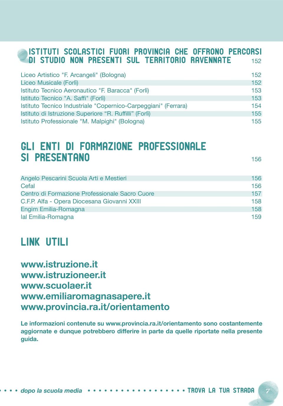 Saffi" (Forlì) 153 Istituto Tecnico Industriale "Copernico-Carpeggiani" (Ferrara) 154 Istituto di Istruzione Superiore R. Ruffilli (Forlì) 155 Istituto Professionale "M.