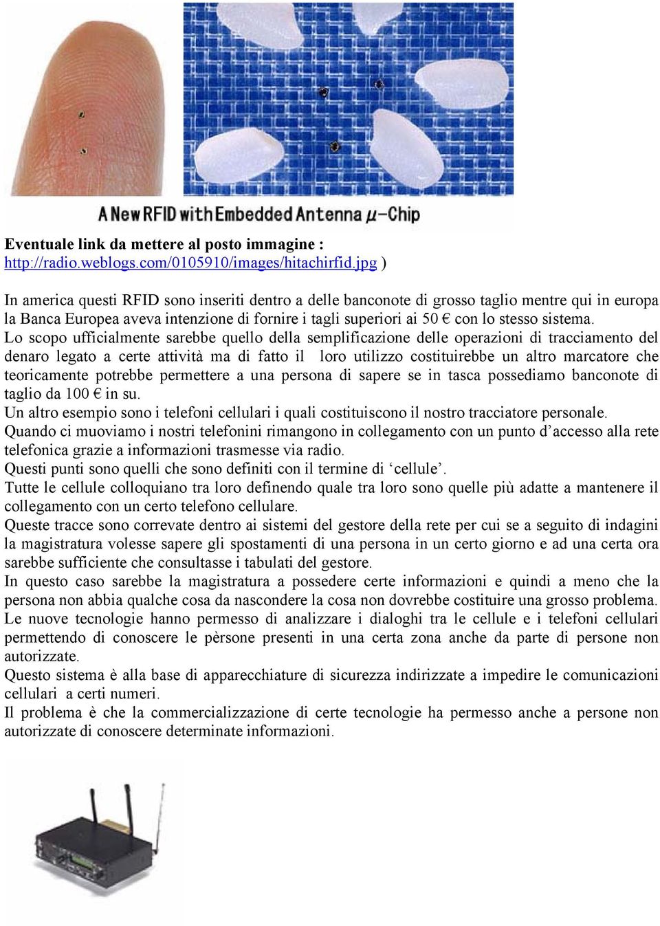 Lo scopo ufficialmente sarebbe quello della semplificazione delle operazioni di tracciamento del denaro legato a certe attività ma di fatto il loro utilizzo costituirebbe un altro marcatore che