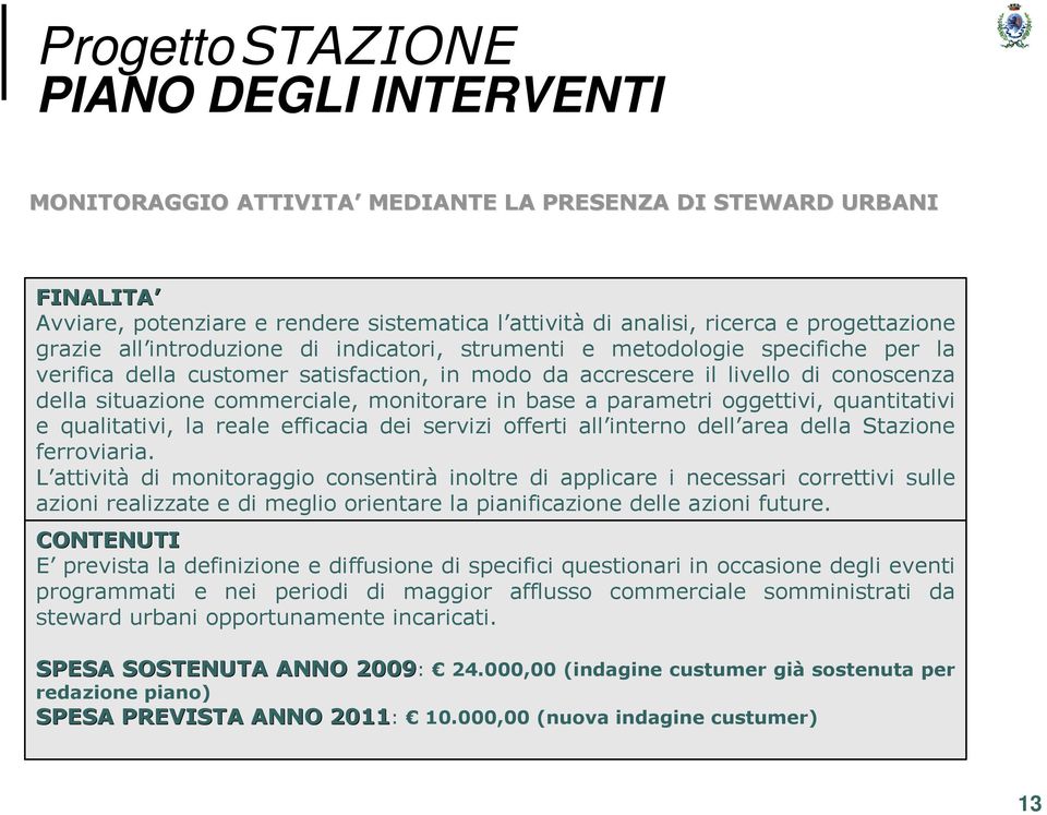 base a parametri oggettivi, quantitativi e qualitativi, la reale efficacia dei servizi offerti all interno dell area della Stazione ferroviaria.