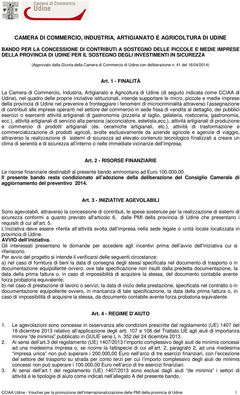 1 - FINALITÀ La Camera di Commercio, Industria, Artigianato e Agricoltura di Udine (di seguito indicata come CCIAA di Udine), nel quadro delle proprie iniziative istituzionali, intende supportare le