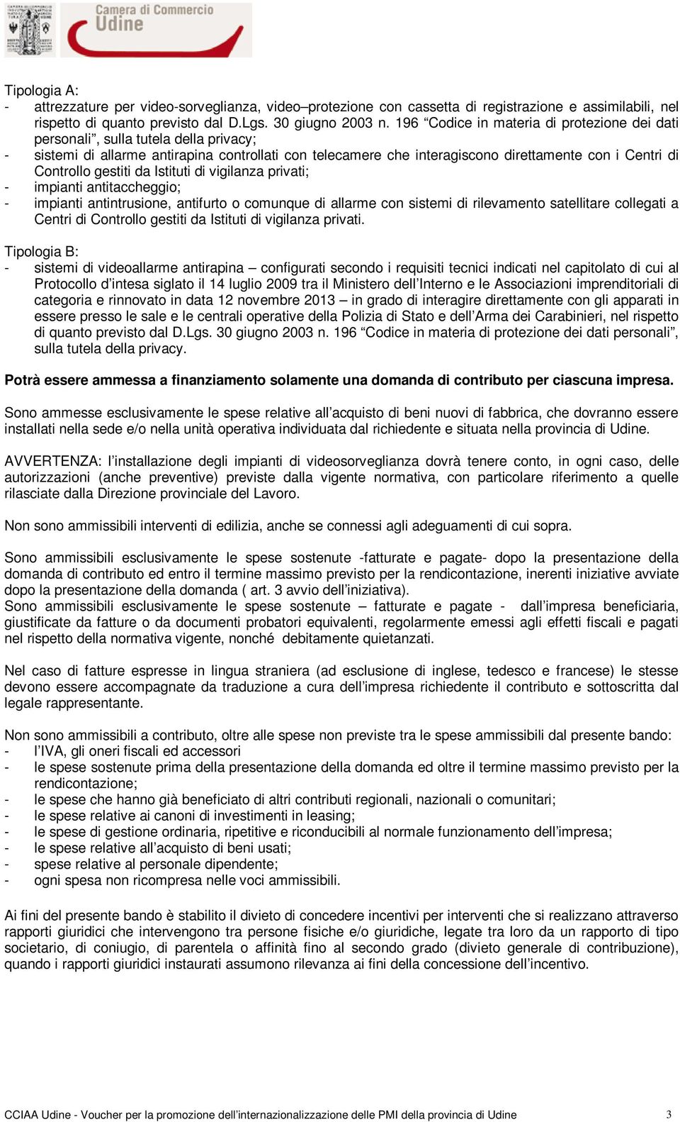 gestiti da Istituti di vigilanza privati; - impianti antitaccheggio; - impianti antintrusione, antifurto o comunque di allarme con sistemi di rilevamento satellitare collegati a Centri di Controllo