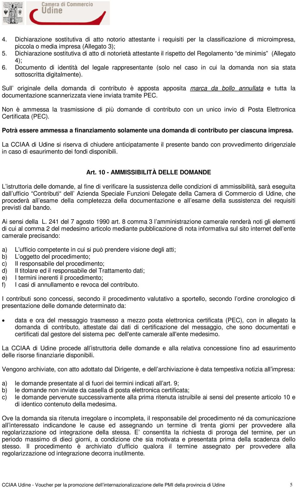 Documento di identità del legale rappresentante (solo nel caso in cui la domanda non sia stata sottoscritta digitalmente).