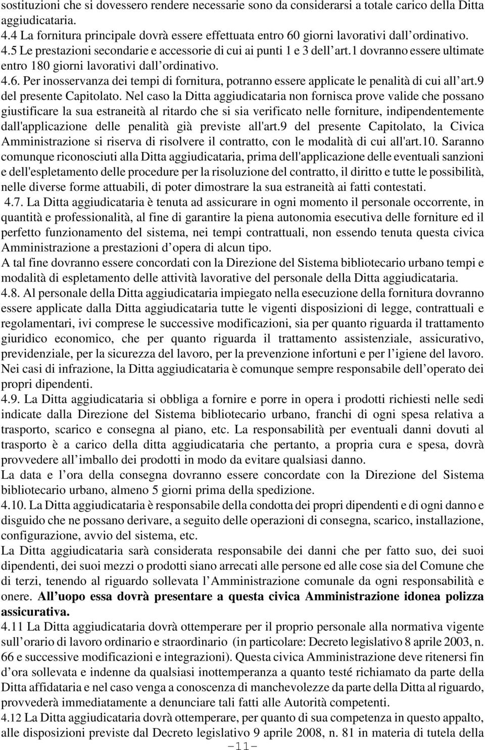 1 dovranno essere ultimate entro 180 giorni lavorativi dall ordinativo. 4.6. Per inosservanza dei tempi di fornitura, potranno essere applicate le penalità di cui all art.9 del presente Capitolato.