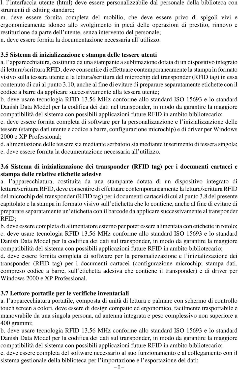 utente, senza intervento del personale; n. deve essere fornita la documentazione necessaria all utilizzo. 3.5 Sistema di inizializzazione e stampa delle tessere utenti a.