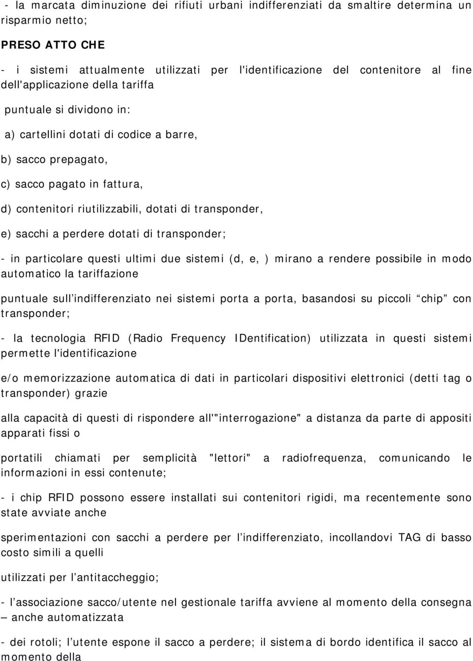 e) sacchi a perdere dotati di transponder; - in particolare questi ultimi due sistemi (d, e, ) mirano a rendere possibile in modo automatico la tariffazione puntuale sull indifferenziato nei sistemi