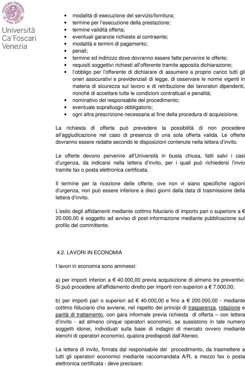 assumere a proprio carico tutti gli oneri assicurativi e previdenziali di legge, di osservare le norme vigenti in materia di sicurezza sul lavoro e di retribuzione dei lavoratori dipendenti, nonché