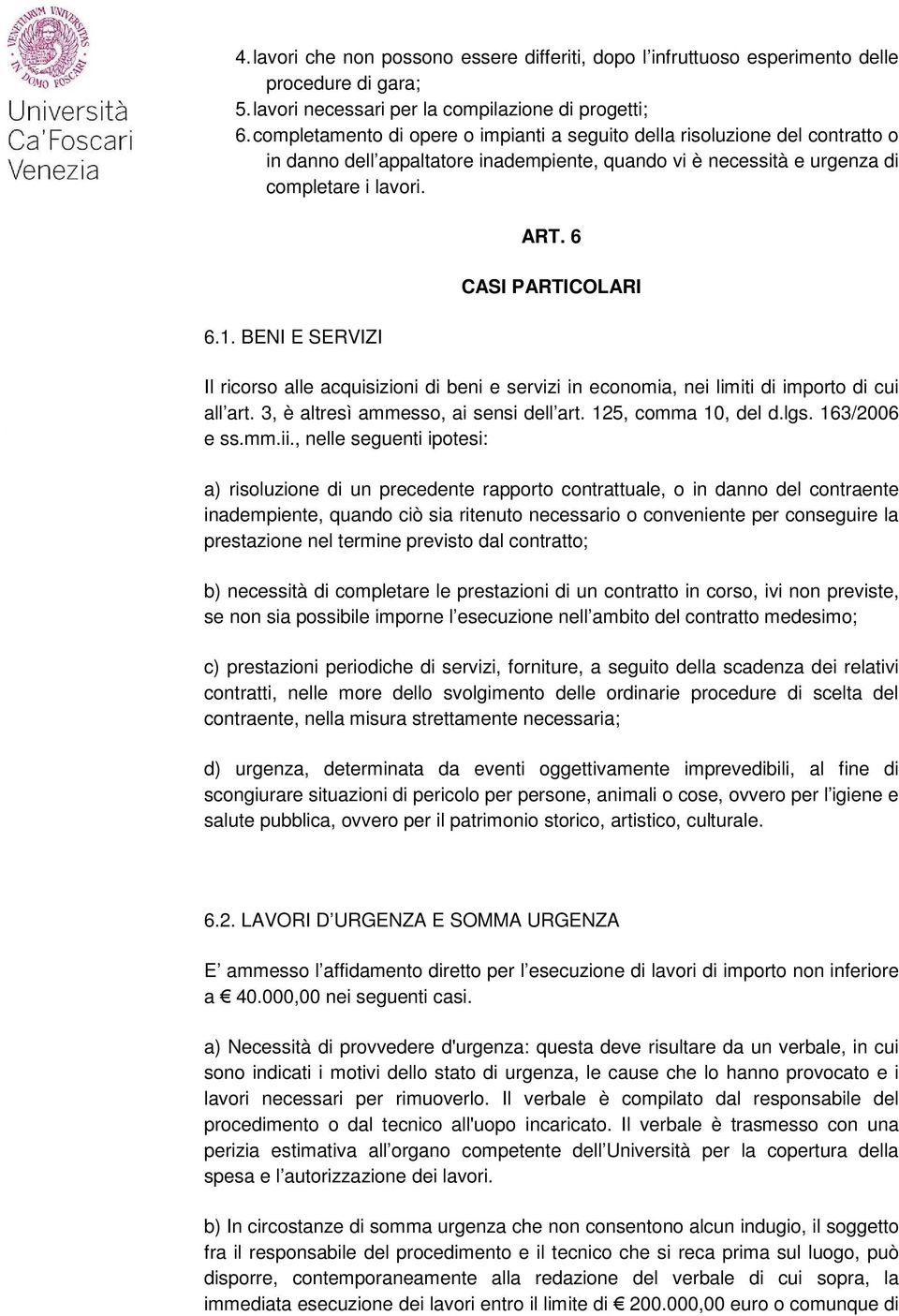 6 CASI PARTICOLARI Il ricorso alle acquisizioni di beni e servizi in economia, nei limiti di importo di cui all art. 3, è altresì ammesso, ai sensi dell art. 125, comma 10, del d.lgs. 163/2006 e ss.