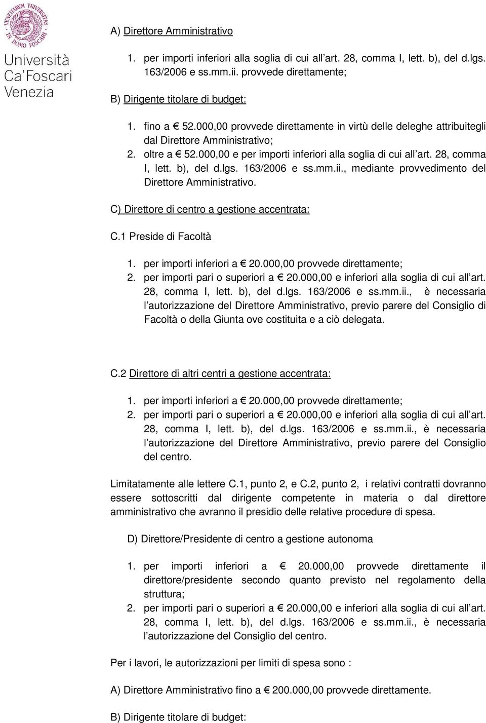 b), del d.lgs. 163/2006 e ss.mm.ii., mediante provvedimento del Direttore Amministrativo. C) Direttore di centro a gestione accentrata: C.1 Preside di Facoltà 1. per importi inferiori a 20.