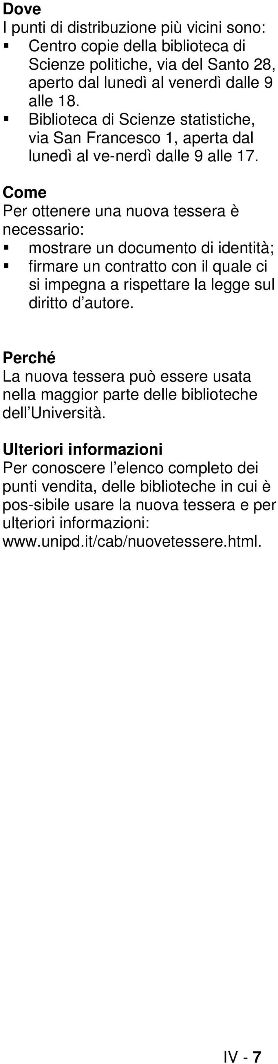 Come Per ottenere una nuova tessera è necessario: mostrare un documento di identità; firmare un contratto con il quale ci si impegna a rispettare la legge sul diritto d autore.