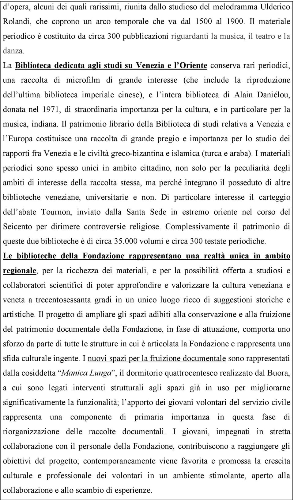 La Biblioteca dedicata agli studi su Venezia e l Oriente conserva rari periodici, una raccolta di microfilm di grande interesse (che include la riproduzione dell ultima biblioteca imperiale cinese),