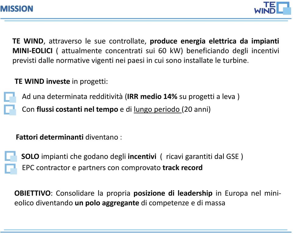 TE WIND investe in progetti: Ad una determinata redditività (IRR medio 14% su progetti a leva ) Con flussi costanti nel tempo e di lungo periodo (20 anni) Fattori