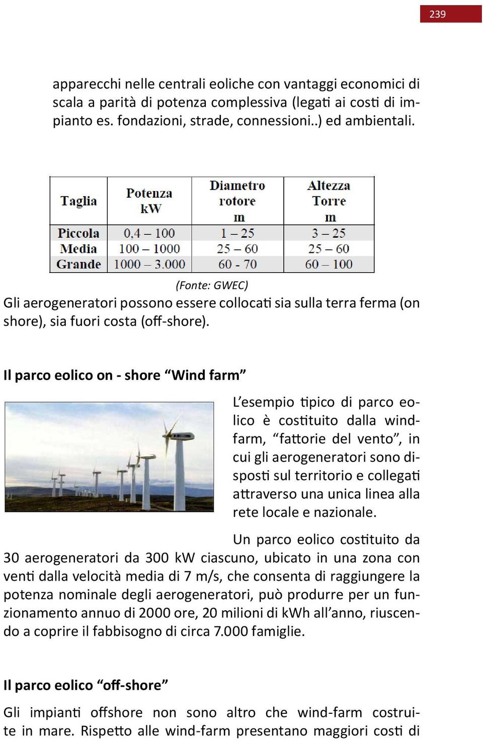 Il parco eolico on - shore Wind farm L esempio tipico di parco eolico è costituito dalla windfarm, fattorie del vento, in cui gli aerogeneratori sono disposti sul territorio e collegati attraverso