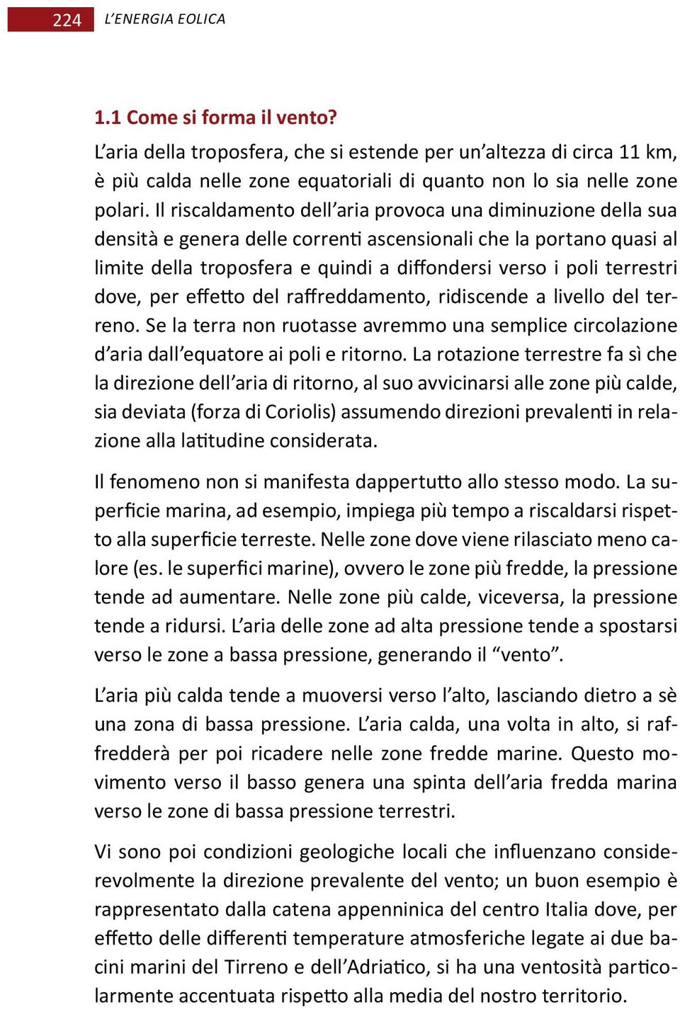 dove, per effetto del raffreddamento, ridiscende a livello del terreno. Se la terra non ruotasse avremmo una semplice circolazione d aria dall equatore ai poli e ritorno.