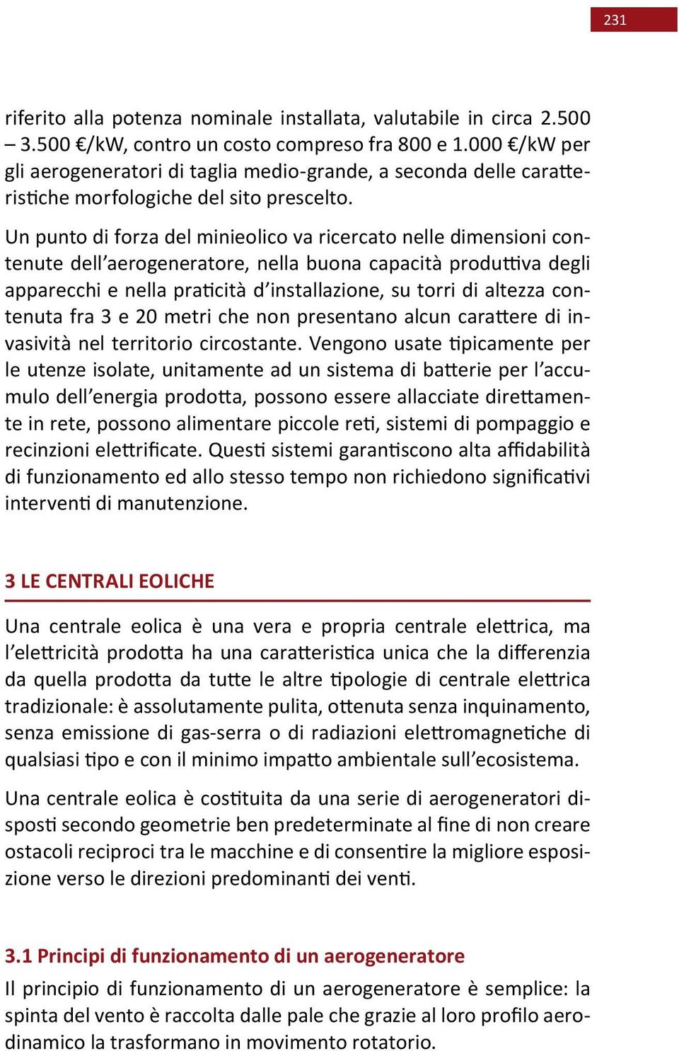 Un punto di forza del minieolico va ricercato nelle dimensioni contenute dell aerogeneratore, nella buona capacità produttiva degli apparecchi e nella praticità d installazione, su torri di altezza