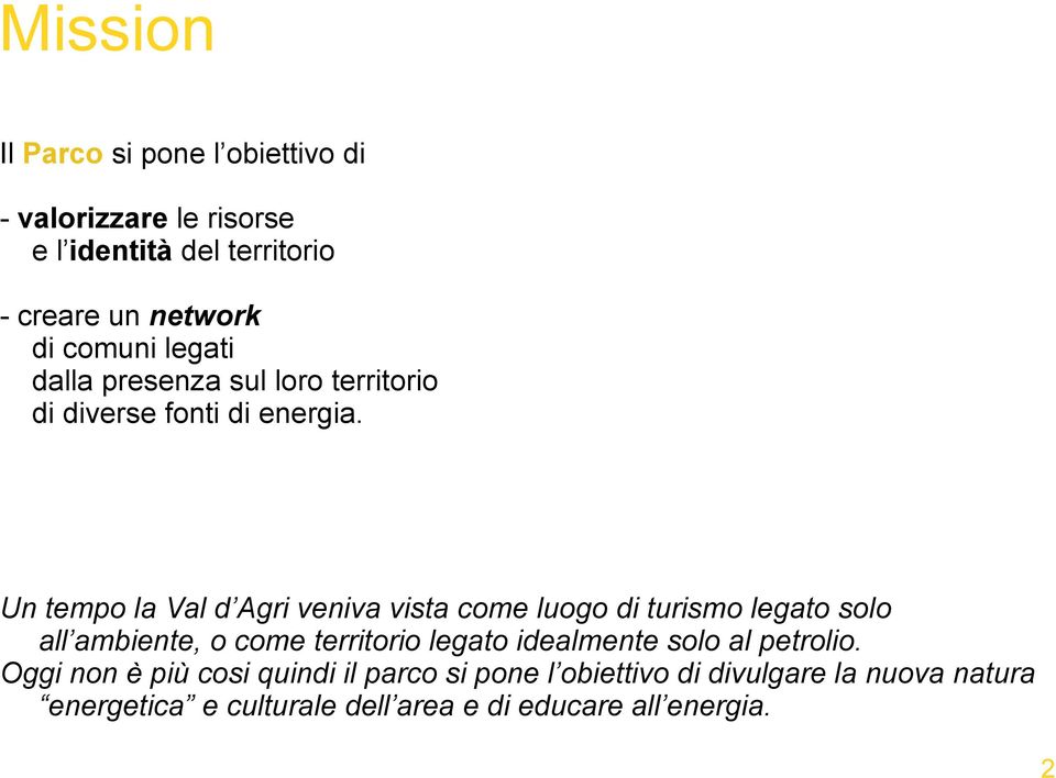 Un tempo la Val d Agri veniva vista come luogo di turismo legato solo all ambiente, o come territorio legato idealmente