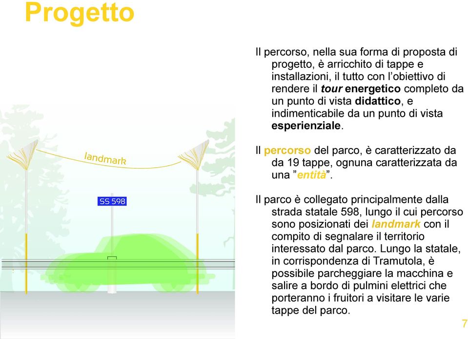 Il parco è collegato principalmente dalla strada statale 598, lungo il cui percorso sono posizionati dei landmark con il compito di segnalare il territorio interessato dal parco.