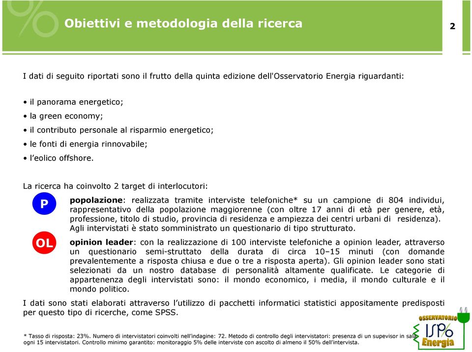 La ricerca ha coinvolto 2 target di interlocutori: OL popolazione: realizzata tramite interviste telefoniche* su un campione di 804 individui, rappresentativo della popolazione maggiorenne (con oltre