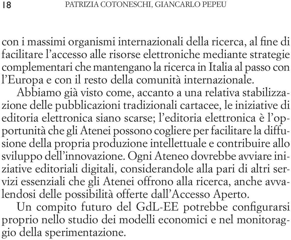 Abbiamo già visto come, accanto a una relativa stabilizzazione delle pubblicazioni tradizionali cartacee, le iniziative di editoria elettronica siano scarse; l editoria elettronica è l opportunità