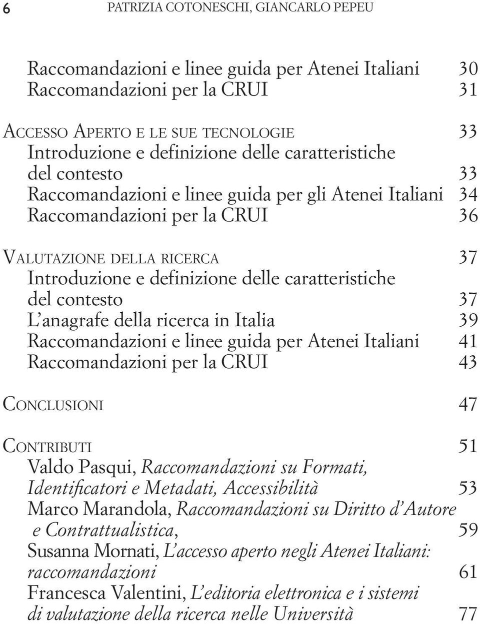 del contesto 37 L anagrafe della ricerca in Italia 39 Raccomandazioni e linee guida per Atenei Italiani 41 Raccomandazioni per la CRUI 43 Conclusioni 47 Contributi 51 Valdo Pasqui, Raccomandazioni su