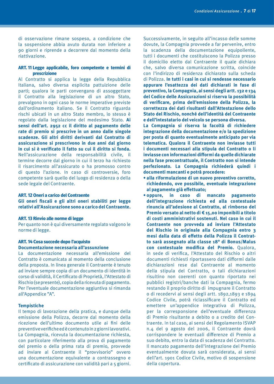 di assoggettare il Contratto alla legislazione di un altro Stato, prevalgono in ogni caso le norme imperative previste dall ordinamento italiano.