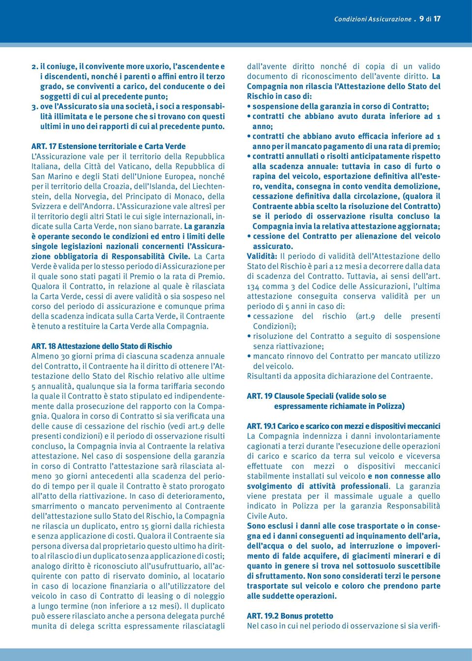 ove l Assicurato sia una società, i soci a responsabilità illimitata e le persone che si trovano con questi ultimi in uno dei rapporti di cui al precedente punto. ART.