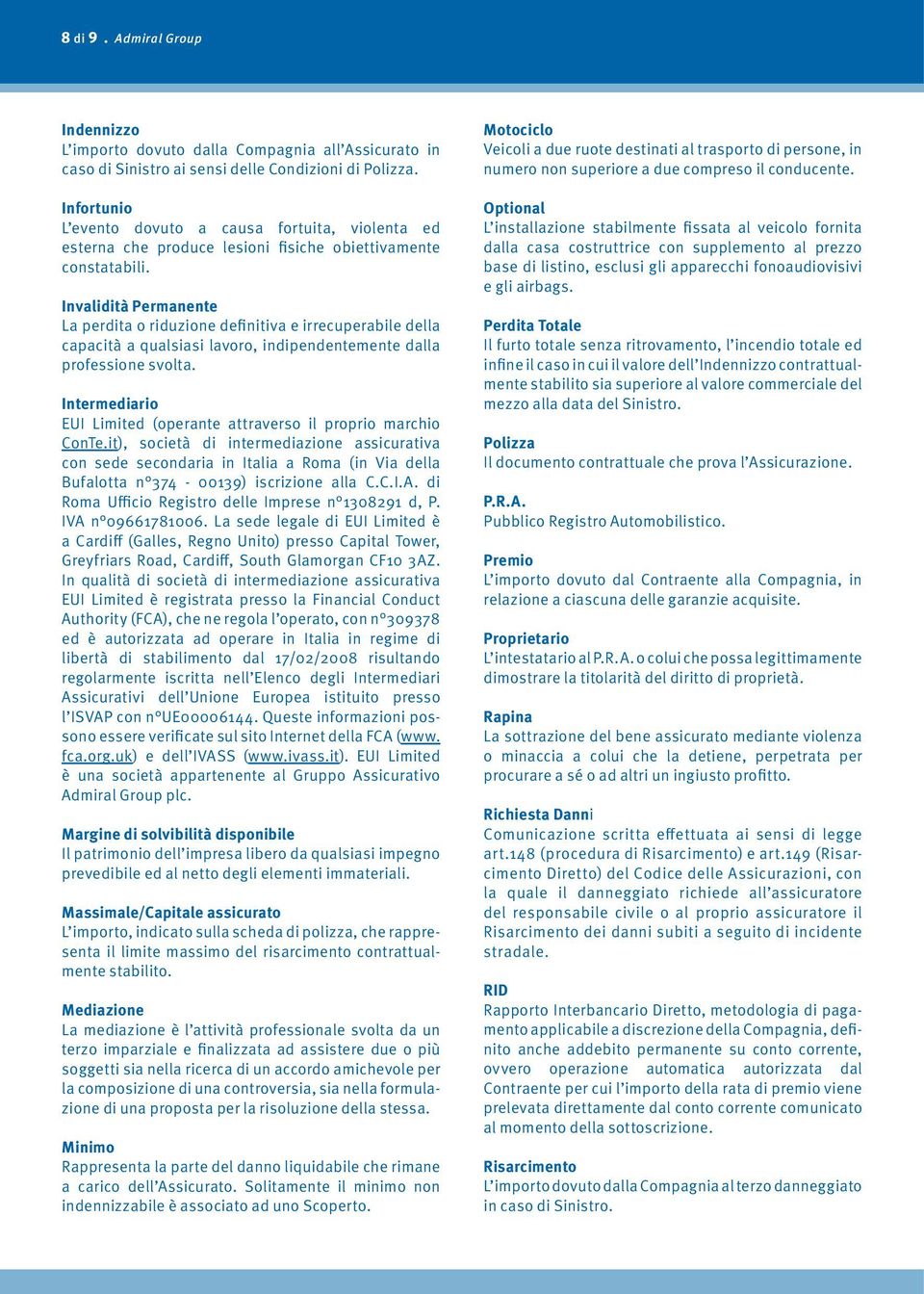 Invalidità Permanente La perdita o riduzione definitiva e irrecuperabile della capacità a qualsiasi lavoro, indipendentemente dalla professione svolta.