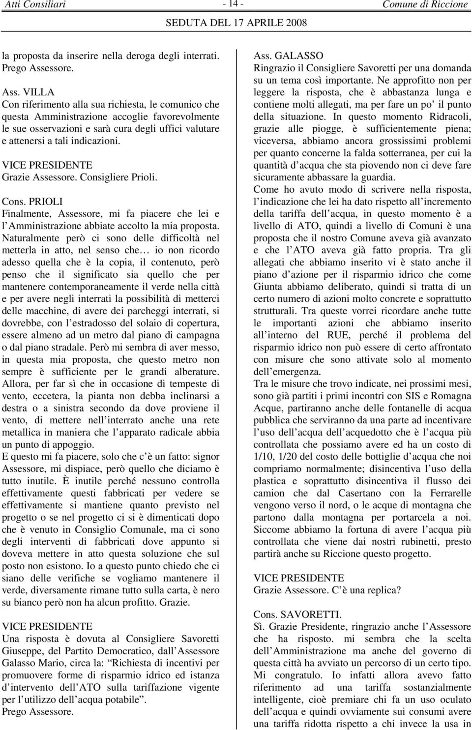 VILLA Con riferimento alla sua richiesta, le comunico che questa Amministrazione accoglie favorevolmente le sue osservazioni e sarà cura degli uffici valutare e attenersi a tali indicazioni.