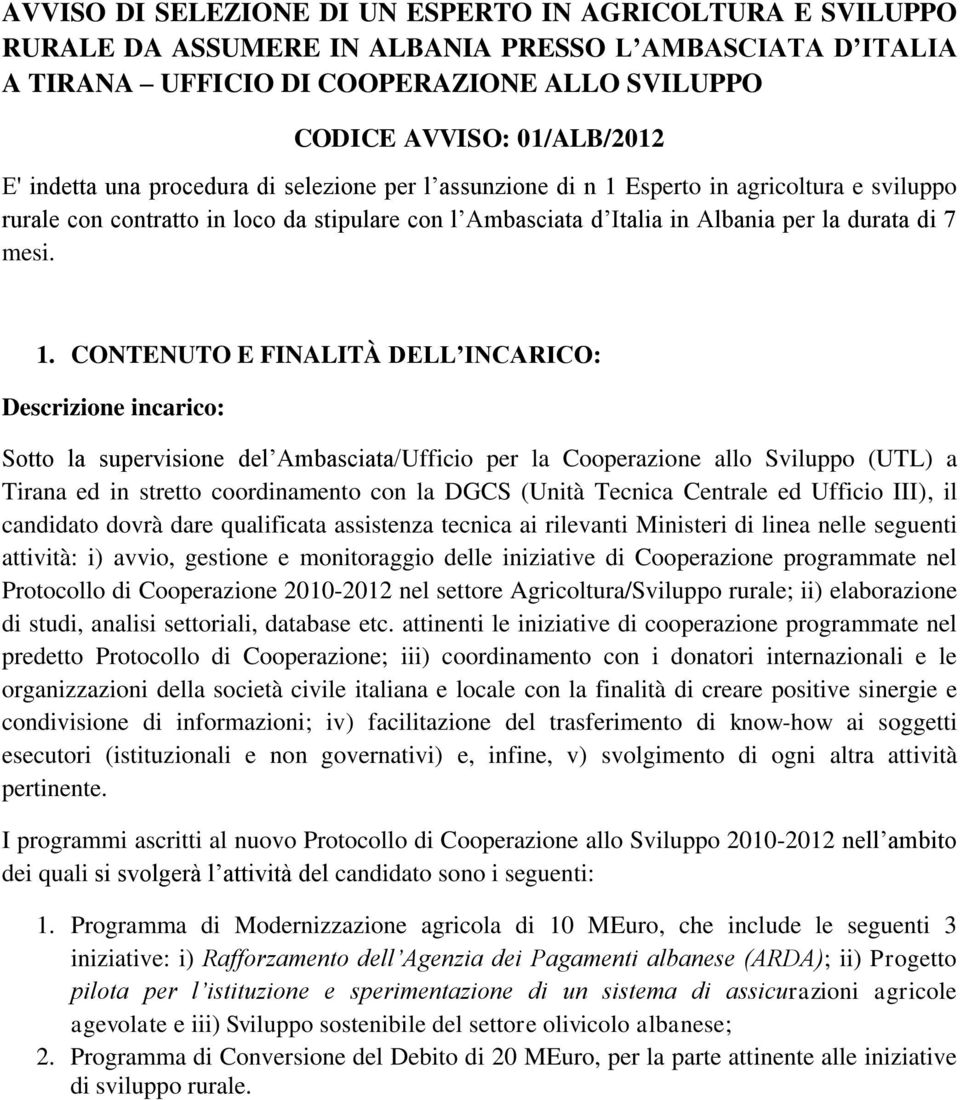 Esperto in agricoltura e sviluppo rurale con contratto in loco da stipulare con l Ambasciata d Italia in Albania per la durata di 7 mesi. 1.