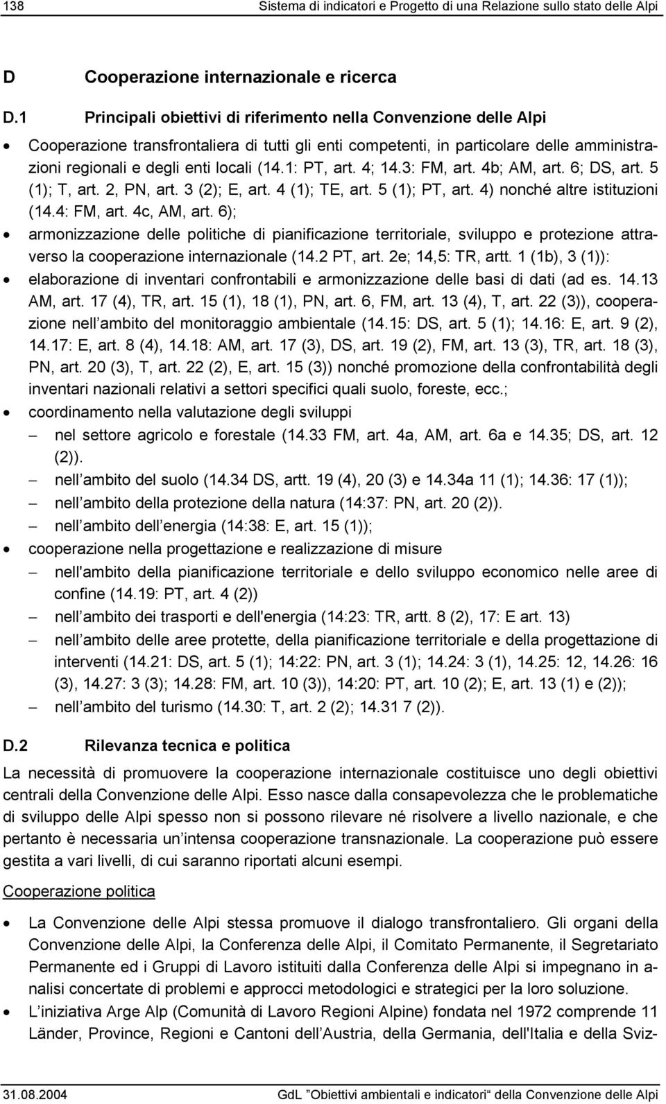 1: PT, art. 4; 14.3: FM, art. 4b; AM, art. 6; DS, art. 5 (1); T, art. 2, PN, art. 3 (2); E, art. 4 (1); TE, art. 5 (1); PT, art. 4) nonché altre istituzioni (14.4: FM, art. 4c, AM, art.