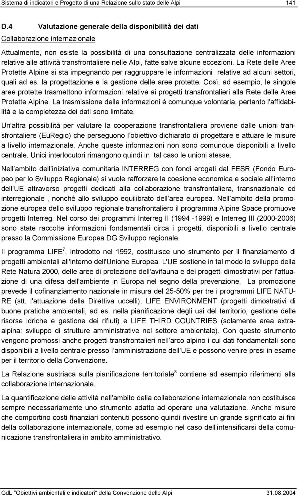 transfrontaliere nelle Alpi, fatte salve alcune eccezioni. La Rete delle Aree Protette Alpine si sta impegnando per raggruppare le informazioni relative ad alcuni settori, quali ad es.