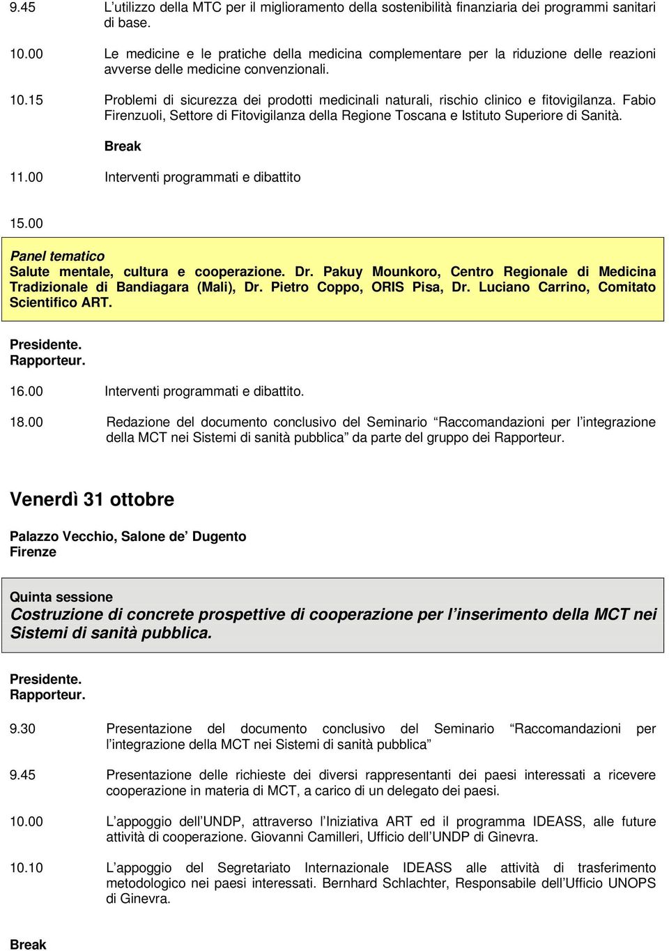 15 Problemi di sicurezza dei prodotti medicinali naturali, rischio clinico e fitovigilanza. Fabio Firenzuoli, Settore di Fitovigilanza della Regione Toscana e Istituto Superiore di Sanità. 11.