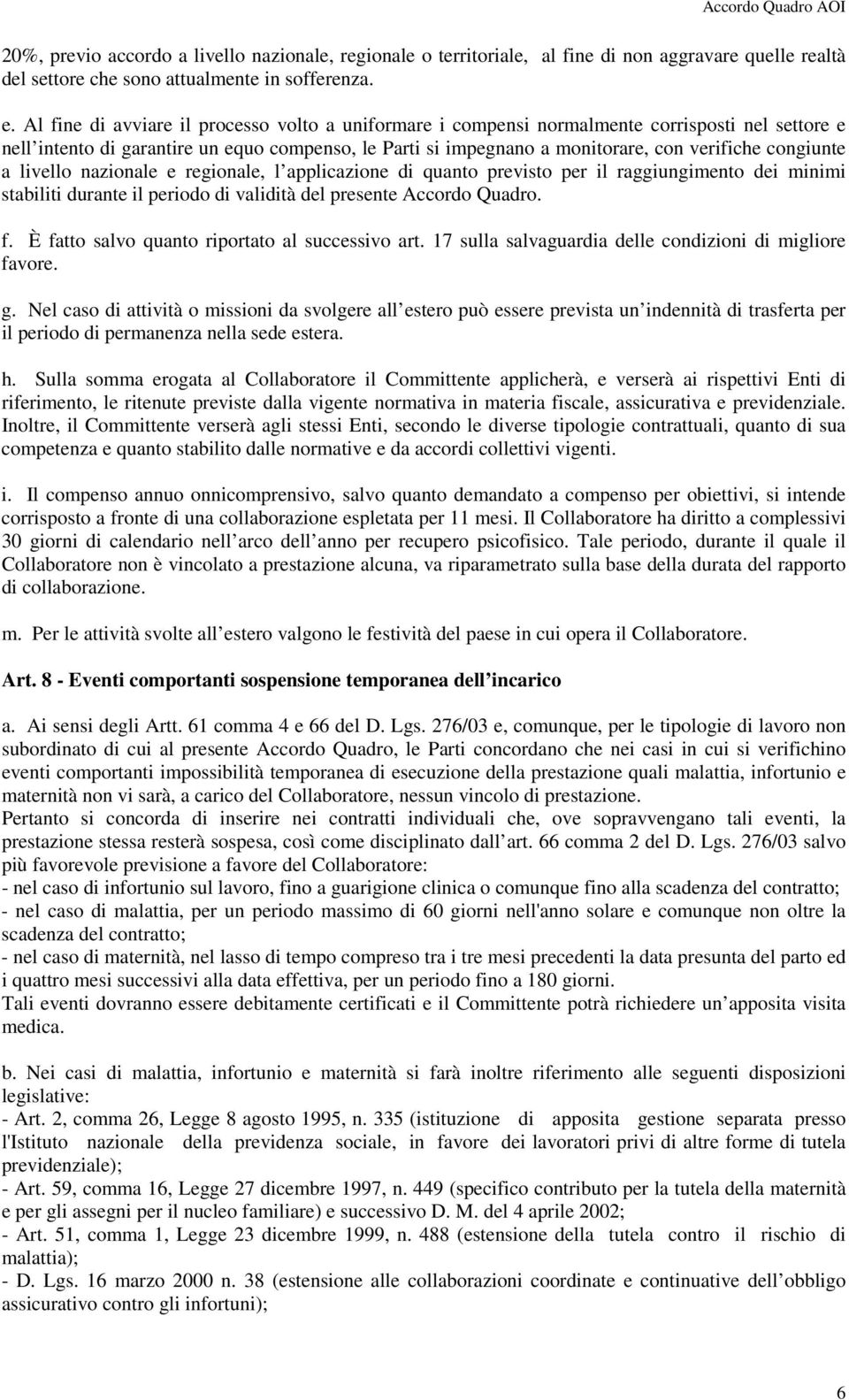 congiunte a livello nazionale e regionale, l applicazione di quanto previsto per il raggiungimento dei minimi stabiliti durante il periodo di validità del presente Accordo Quadro. f.