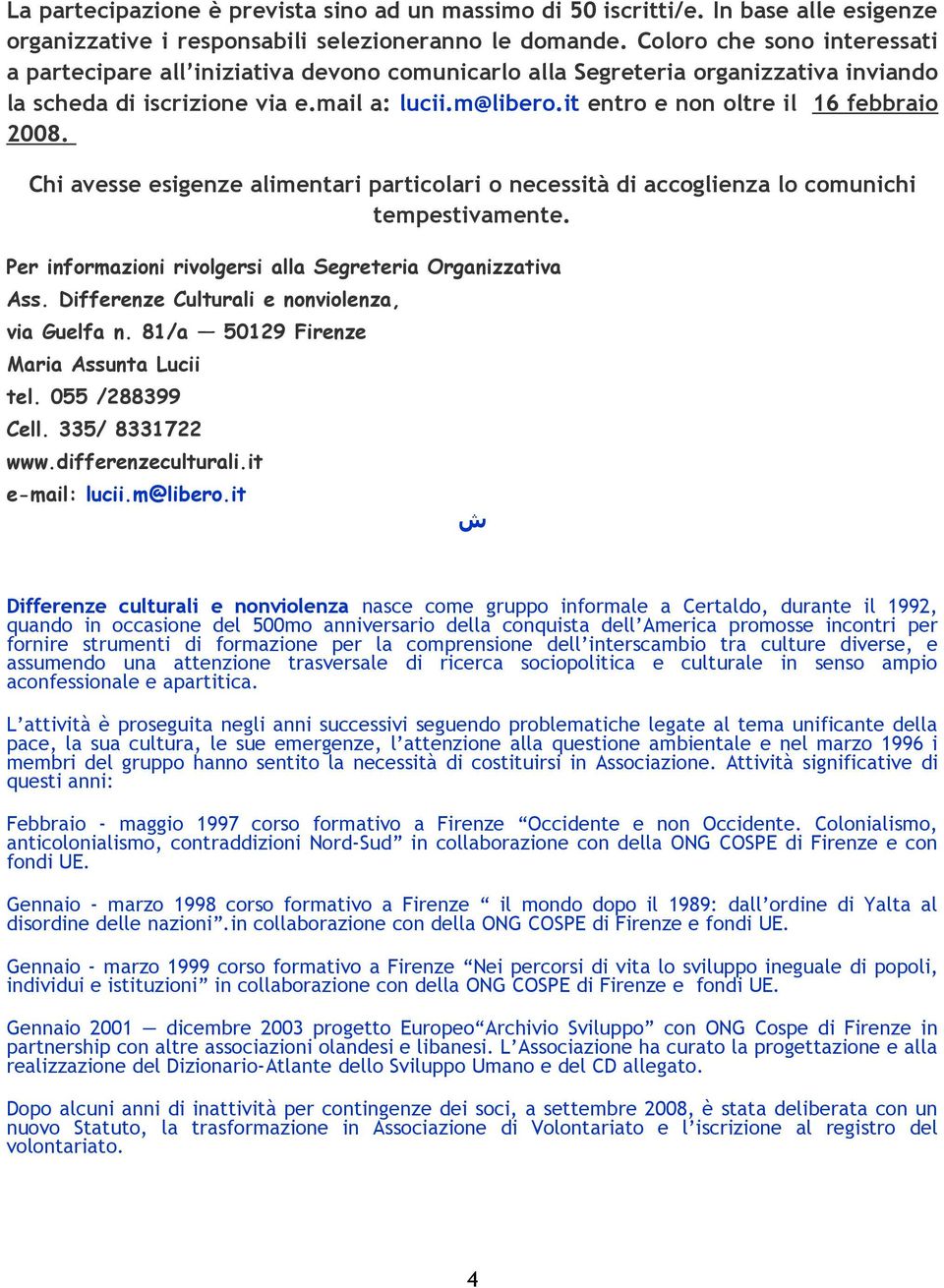 it entro e non oltre il 16 febbraio 2008. Chi avesse esigenze alimentari particolari o necessità di accoglienza lo comunichi tempestivamente.