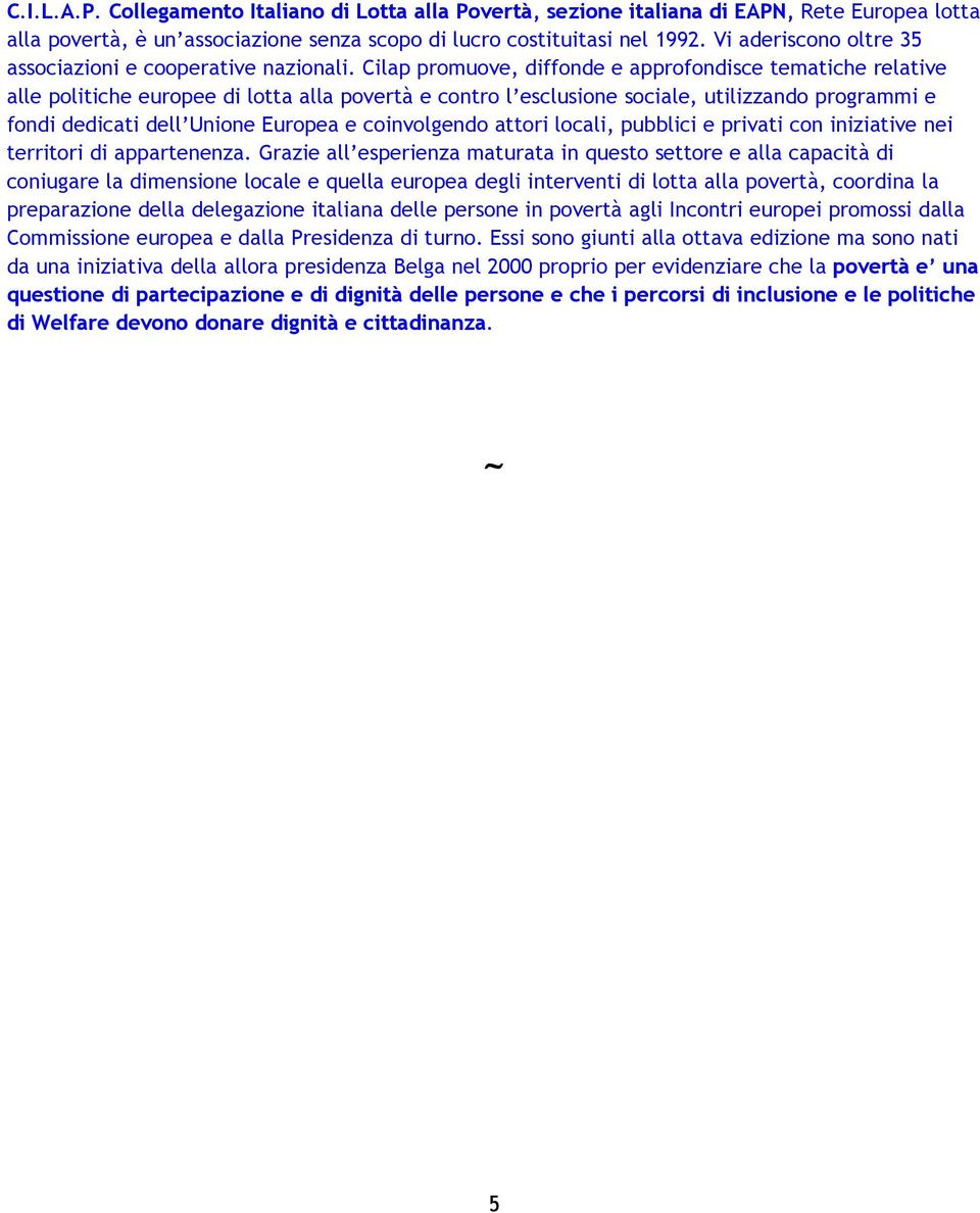 Cilap promuove, diffonde e approfondisce tematiche relative alle politiche europee di lotta alla povertà e contro l esclusione sociale, utilizzando programmi e fondi dedicati dell Unione Europea e