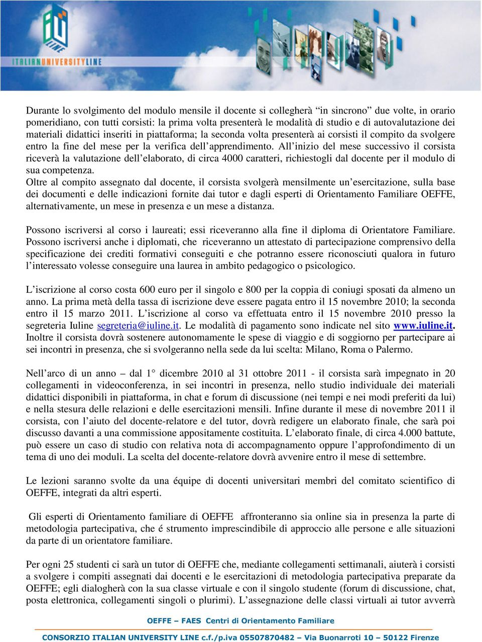 All inizio del mese successivo il corsista riceverà la valutazione dell elaborato, di circa 4000 caratteri, richiestogli dal docente per il modulo di sua competenza.