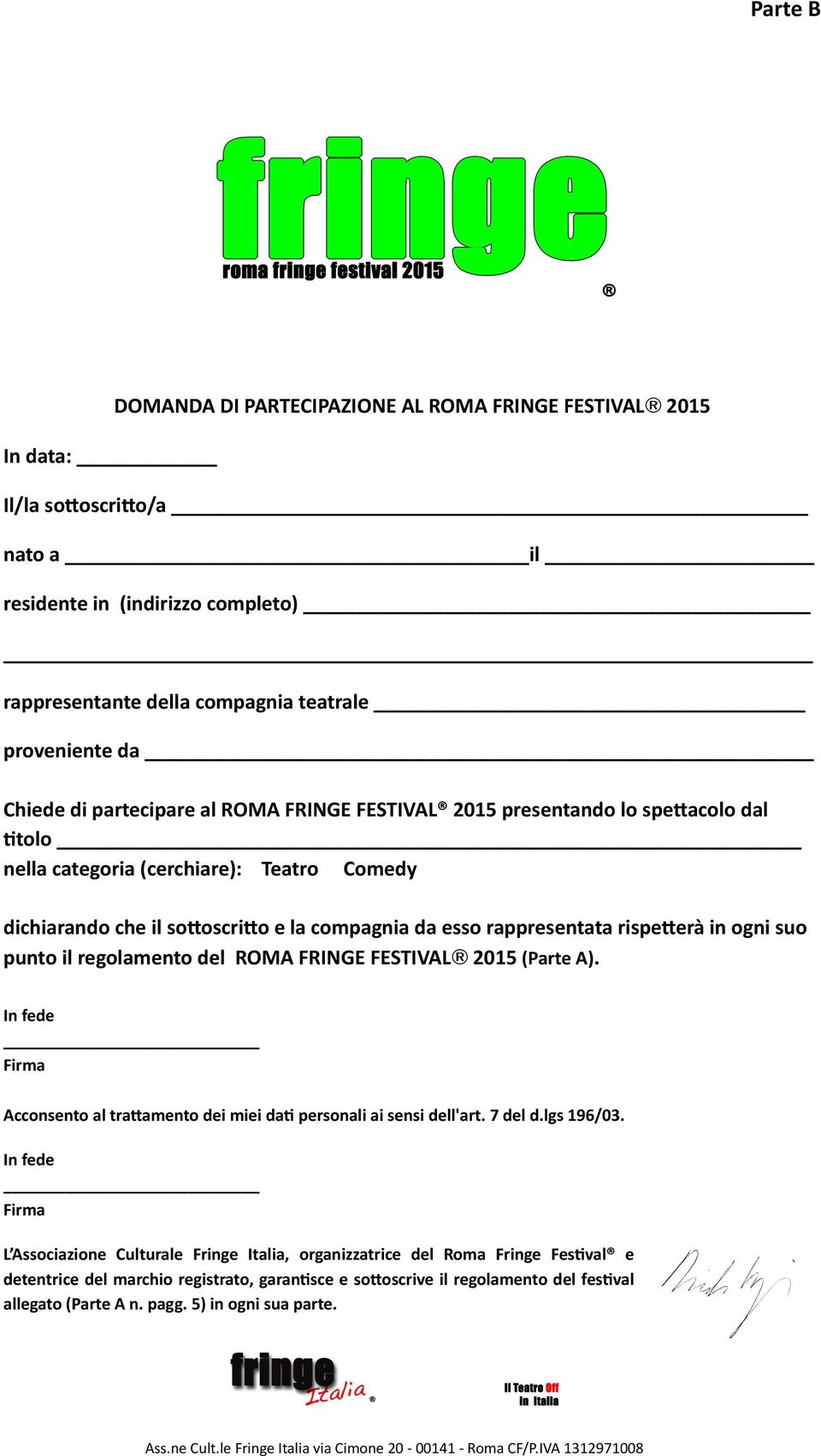 ogni suo punto il regolamento del ROMA FRINGE FESTIVAL 2015 (Parte A). In fede Firma Acconsento al trawamento dei miei dan personali ai sensi dell'art. 7 del d.lgs 196/03.