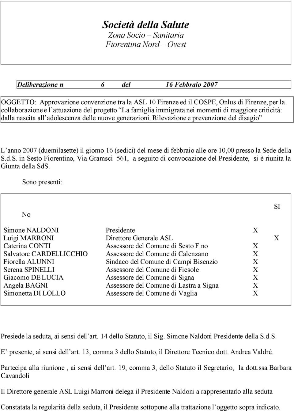 Rilevazione e prevenzione del disagio L anno 2007 (duemilasette) il giorno 16 (sedici) del mese di febbraio alle ore 10,00 presso la Se