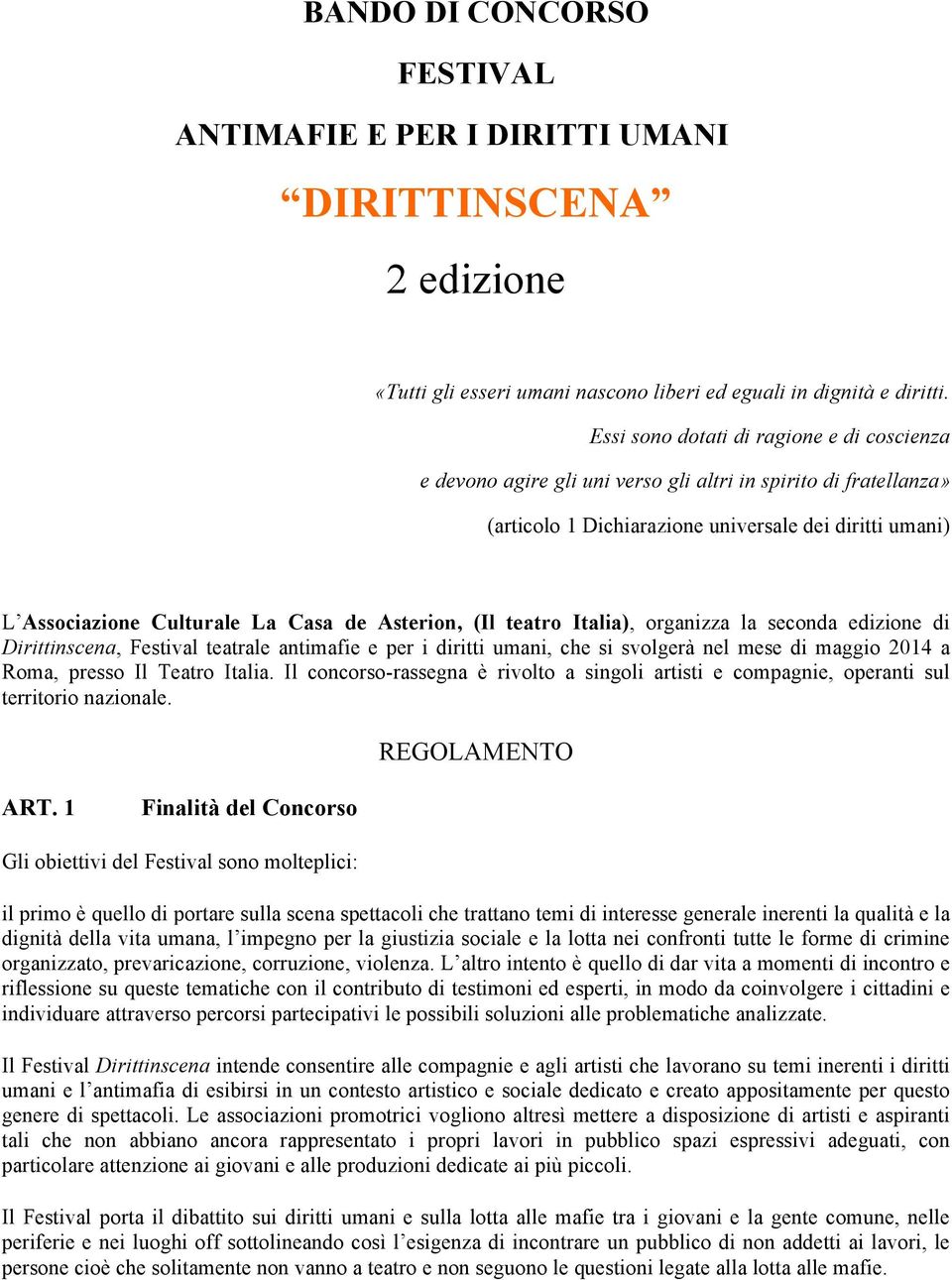 de Asterion, (Il teatro Italia), organizza la seconda edizione di Dirittinscena, Festival teatrale antimafie e per i diritti umani, che si svolgerà nel mese di maggio 2014 a Roma, presso Il Teatro