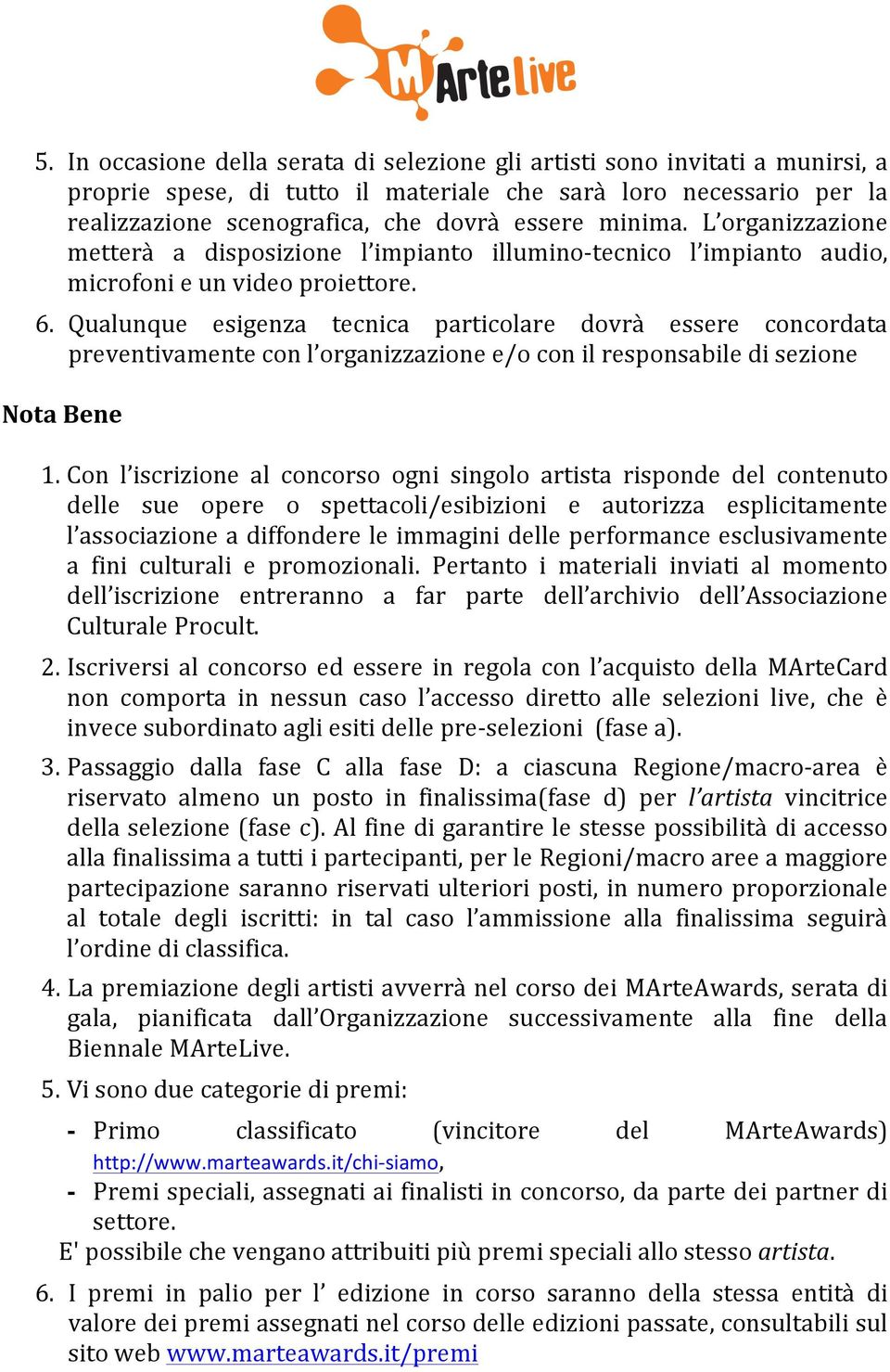 Qualunque esigenza tecnica particolare dovrà essere concordata preventivamente con l organizzazione e/o con il responsabile di sezione Nota Bene 1.